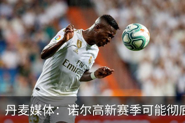 丹麦媒体：诺尔高新赛季可能彻底失去位置，阿森纳愿意听取报价