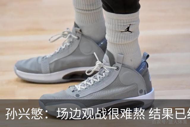 孙兴慜：场边观战很难熬 结果已经不由我们掌控