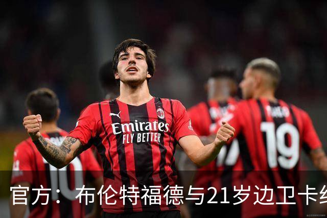 官方：布伦特福德与21岁边卫卡约德续约至2032年，含续约1年条款