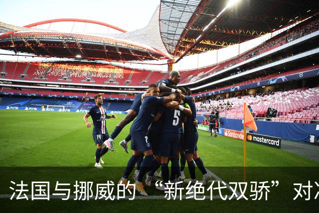 法国与挪威的 “新绝代双骄”对决成为世界杯焦点