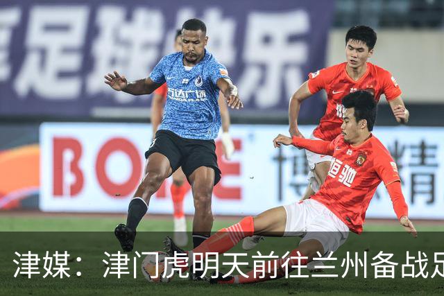 津媒：津门虎明天前往兰州备战足协杯，外援和孙铭谦都不能出场