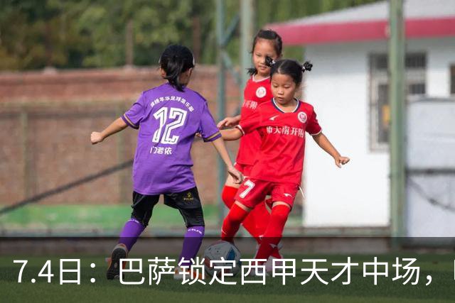 7.4日：巴萨锁定西甲天才中场，哈维·格拉成今夏目标